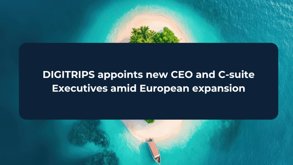 DIGITRIPS appoints new CEO and C-suite Executives amid European expansion