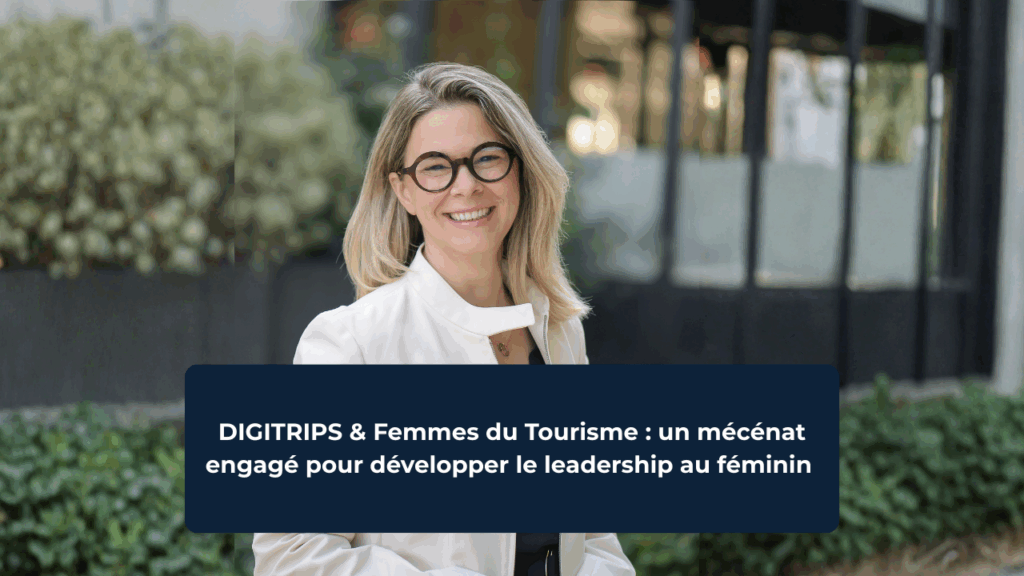 DIGITRIPS & Femmes du Tourisme : un mécénat engagé pour développer le leadership au féminin